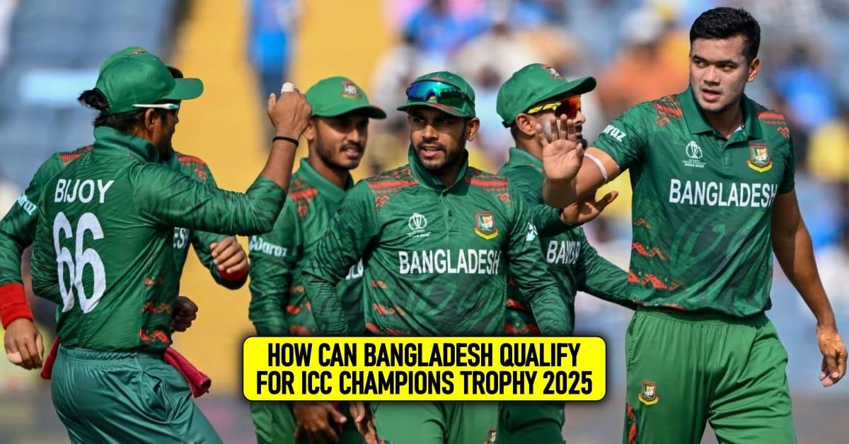 How can Bangladesh qualify for ICC Champions Trophy 2025 after losing last game of CWC 2023 against Australia